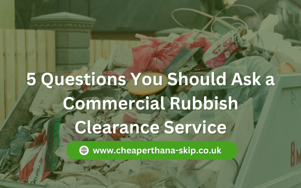 5 Questions You Should Ask a Commercial Rubbish Clearance Service