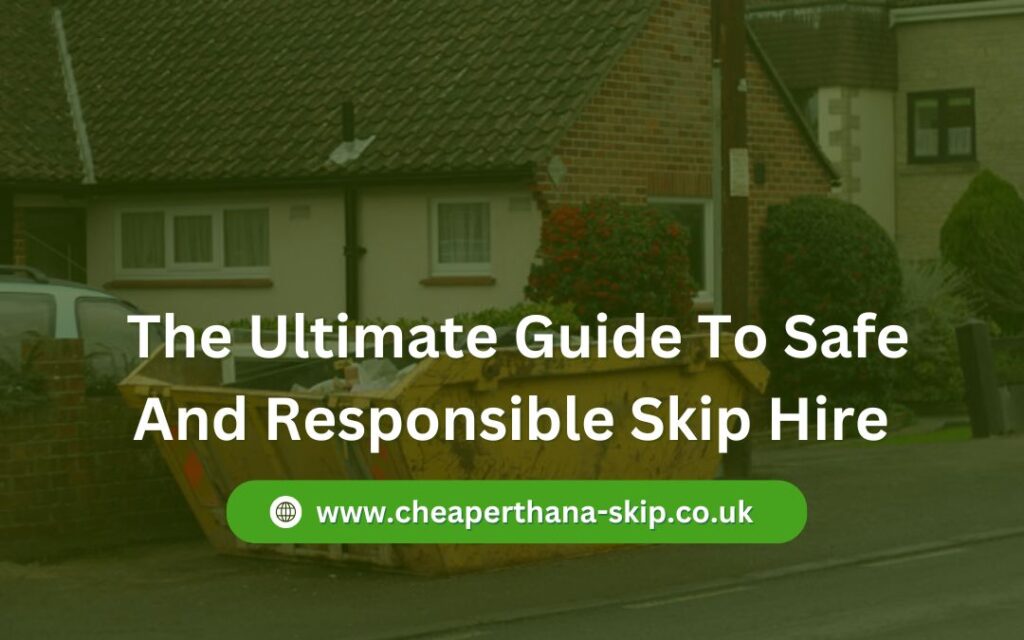 The Ultimate Guide To Safe And Responsible Skip Hire